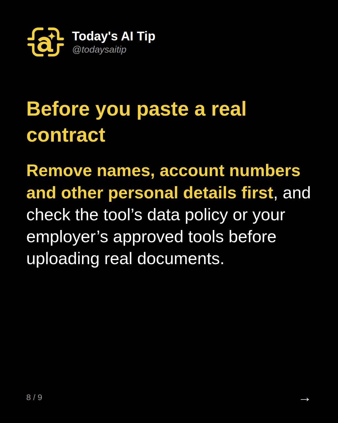 Before you paste a real contract. Remove names, account numbers and other personal details first, and check the tool’s data policy or your employer’s approved tools before uploading real documents.