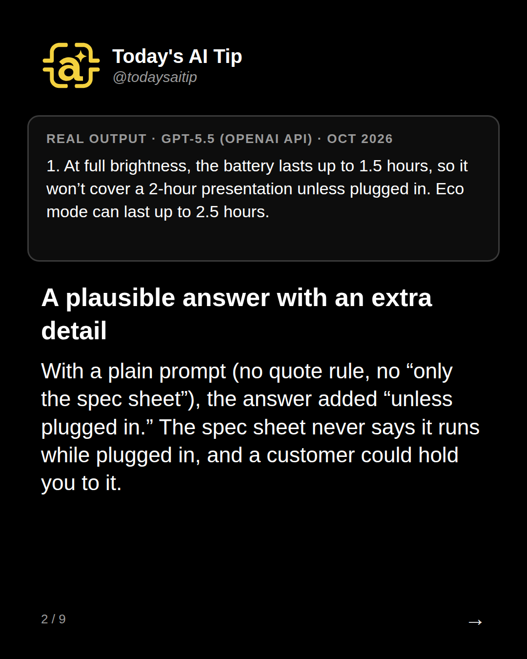 A plausible answer with an extra detail. With a plain prompt (no quote rule, no “only the spec sheet”), the answer added “unless plugged in.” The spec sheet never says it runs while plugged in, and a customer could hold you to it.