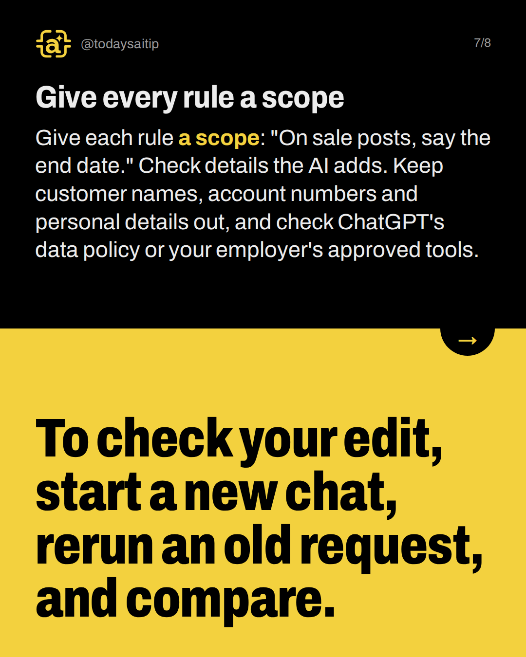 Give every rule a scope. Give each rule a scope: "On sale posts, say the end date." Check details the AI adds. Keep customer names, account numbers and personal details out, and check ChatGPT's data policy or your employer's approved tools.