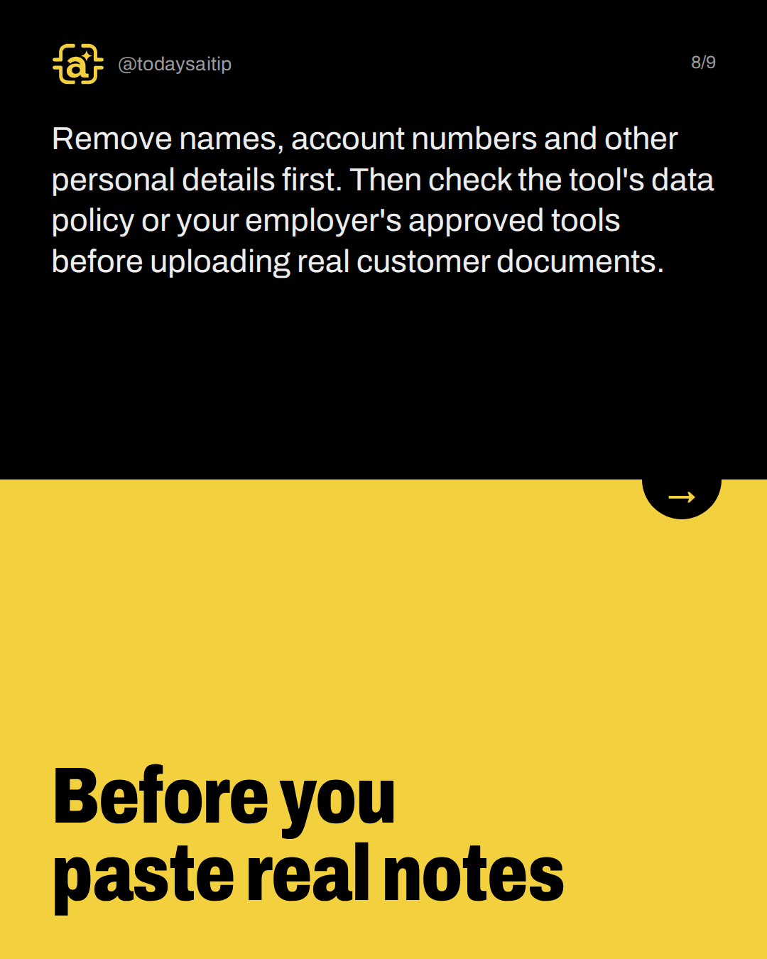 Before you paste real notes. Remove names, account numbers and other personal details first. Then check the tool's data policy or your employer's approved tools before uploading real customer documents.