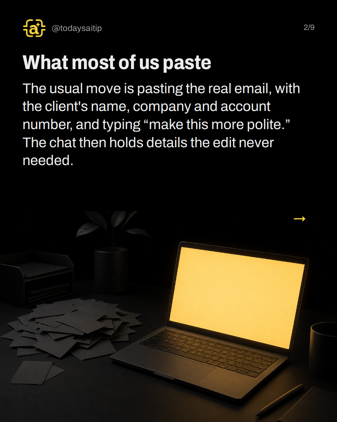 What most of us paste. The usual move is pasting the real email, with the client's name, company and account number, and typing “make this more polite.” The chat then holds details the edit never needed.
