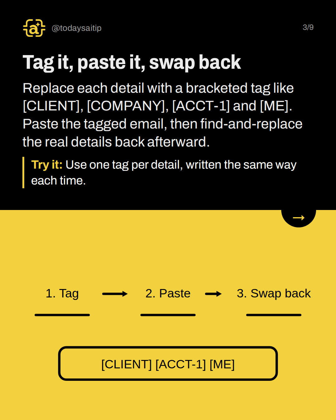 Tag it, paste it, swap back. Replace each detail with a bracketed tag like [CLIENT], [COMPANY], [ACCT-1] and [ME]. Paste the tagged email, then find-and-replace the real details back afterward.