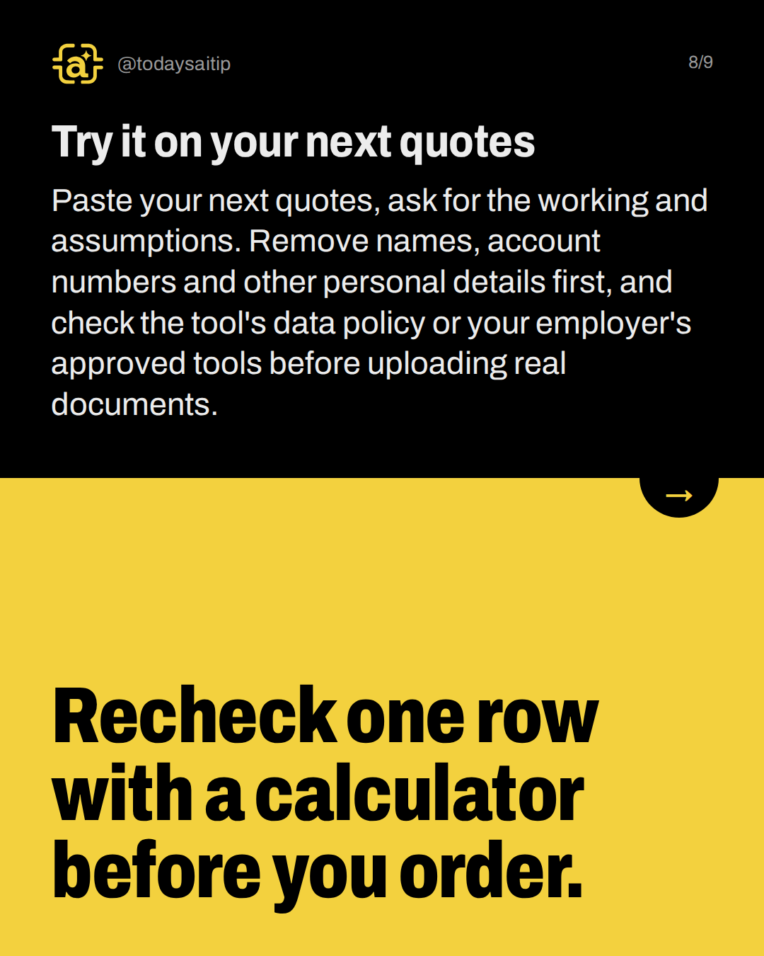 Try it on your next quotes. Paste your next quotes, ask for the working and assumptions. Remove names, account numbers and other personal details first, and check the tool's data policy or your employer's approved tools before uploading real documents.
