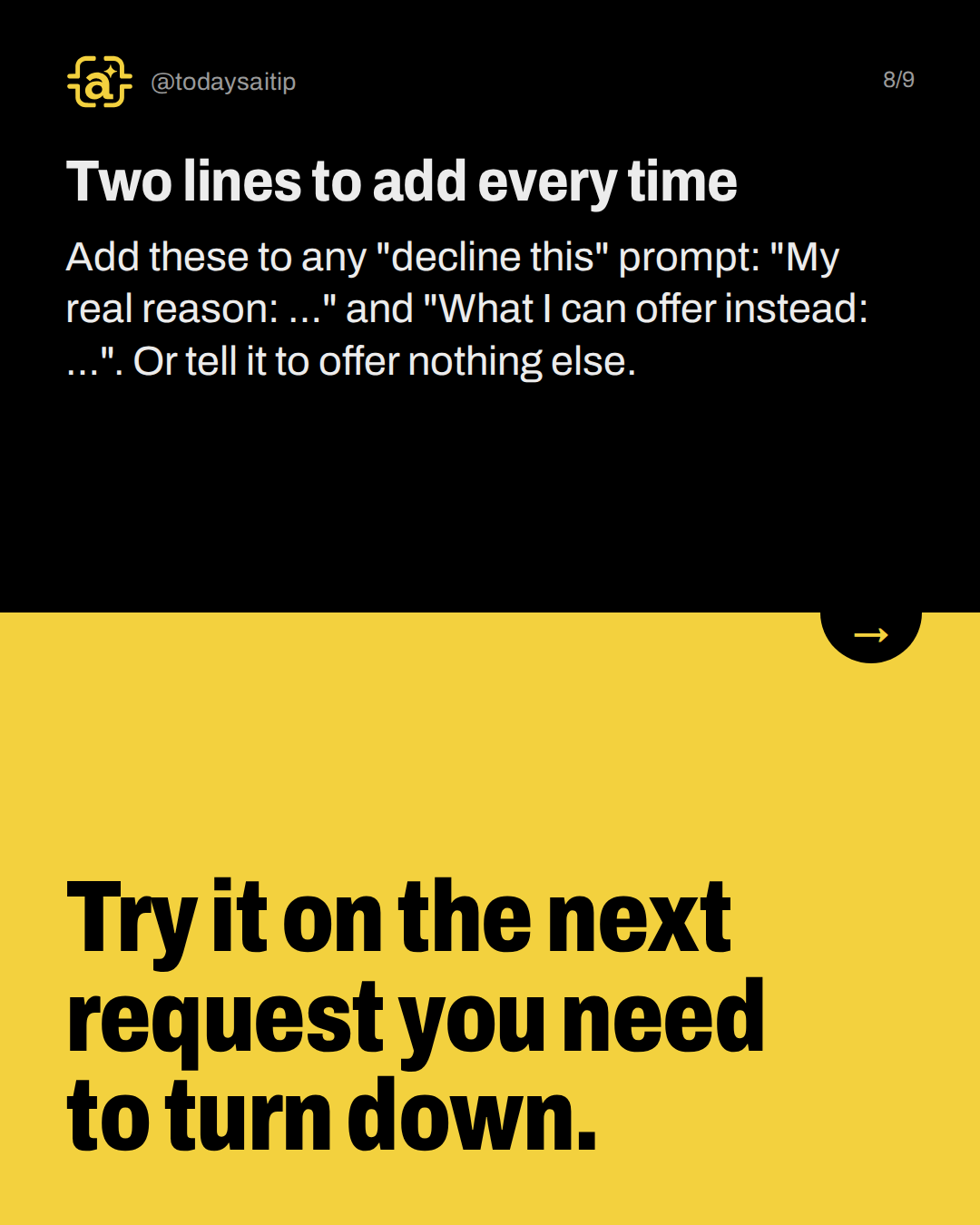 Two lines to add every time. Add these to any "decline this" prompt: "My real reason: …" and "What I can offer instead: …". Or tell it to offer nothing else.