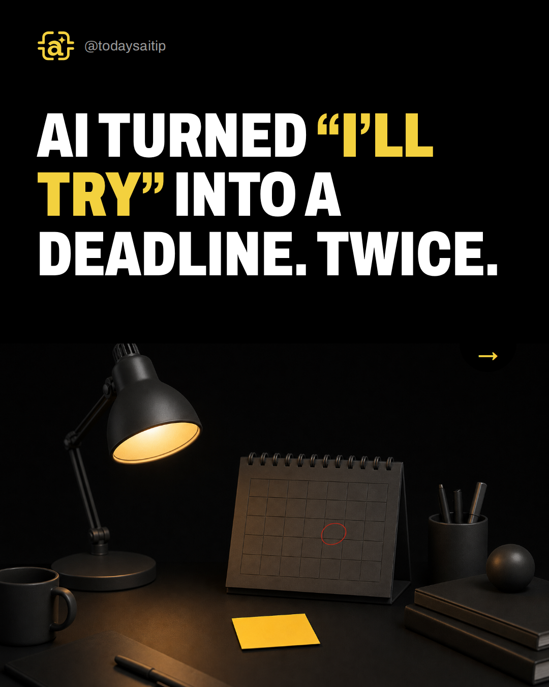 AI turned “I’ll try” into a deadline. Twice.