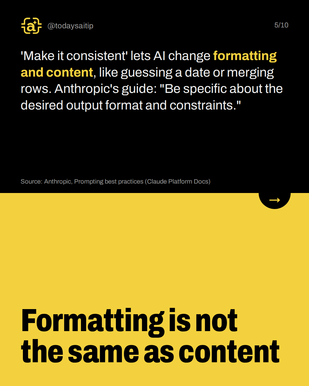 Formatting is not the same as content. 'Make it consistent' lets AI change formatting and content, like guessing a date or merging rows. Anthropic's guide: "Be specific about the desired output format and constraints."