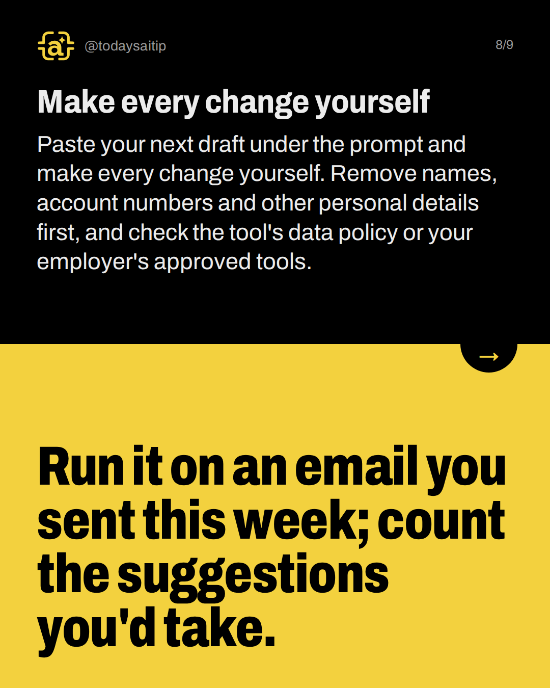 Make every change yourself. Paste your next draft under the prompt and make every change yourself. Remove names, account numbers and other personal details first, and check the tool's data policy or your employer's approved tools.