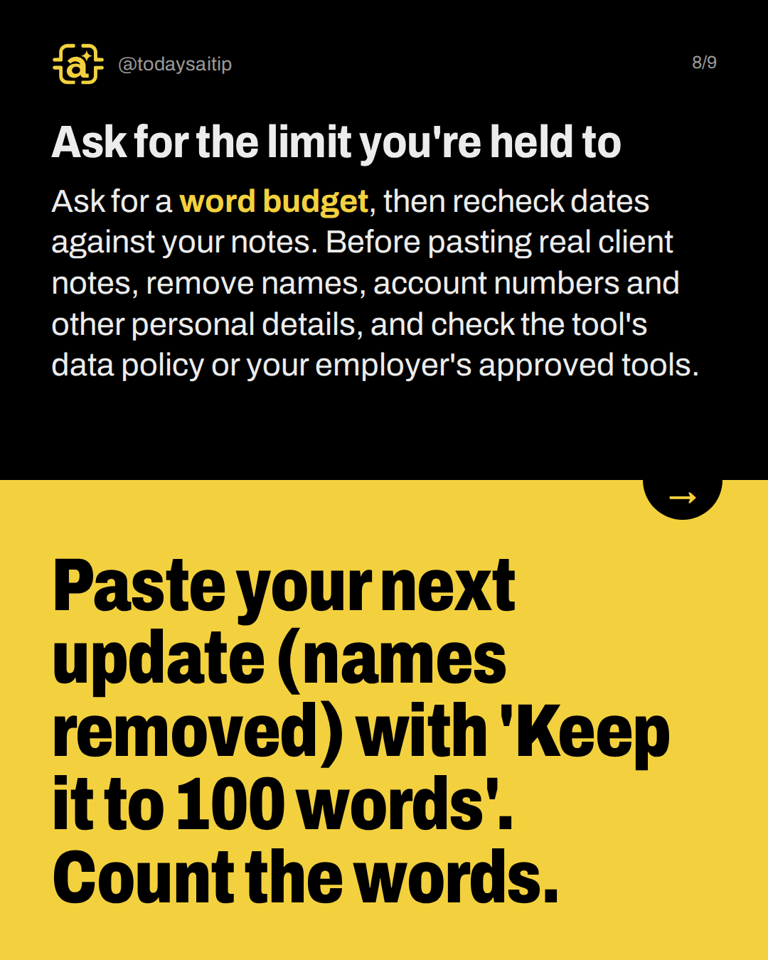 Ask for the limit you're held to. Ask for a word budget, then recheck dates against your notes. Before pasting real client notes, remove names, account numbers and other personal details, and check the tool's data policy or your employer's approved tools.