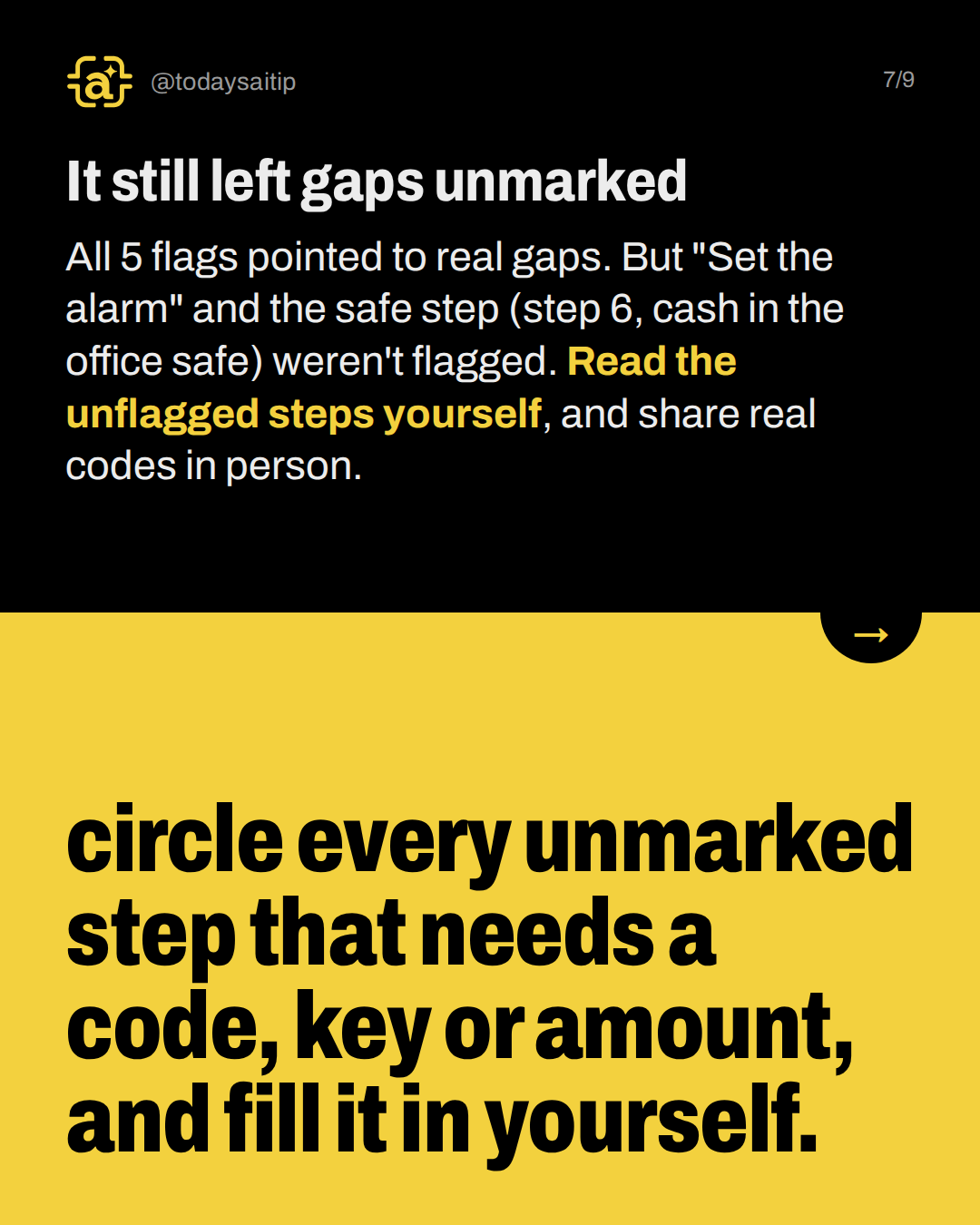 It still left gaps unmarked. All 5 flags pointed to real gaps. But "Set the alarm" and the safe step (step 6, cash in the office safe) weren't flagged. Read the unflagged steps yourself, and share real codes in person.