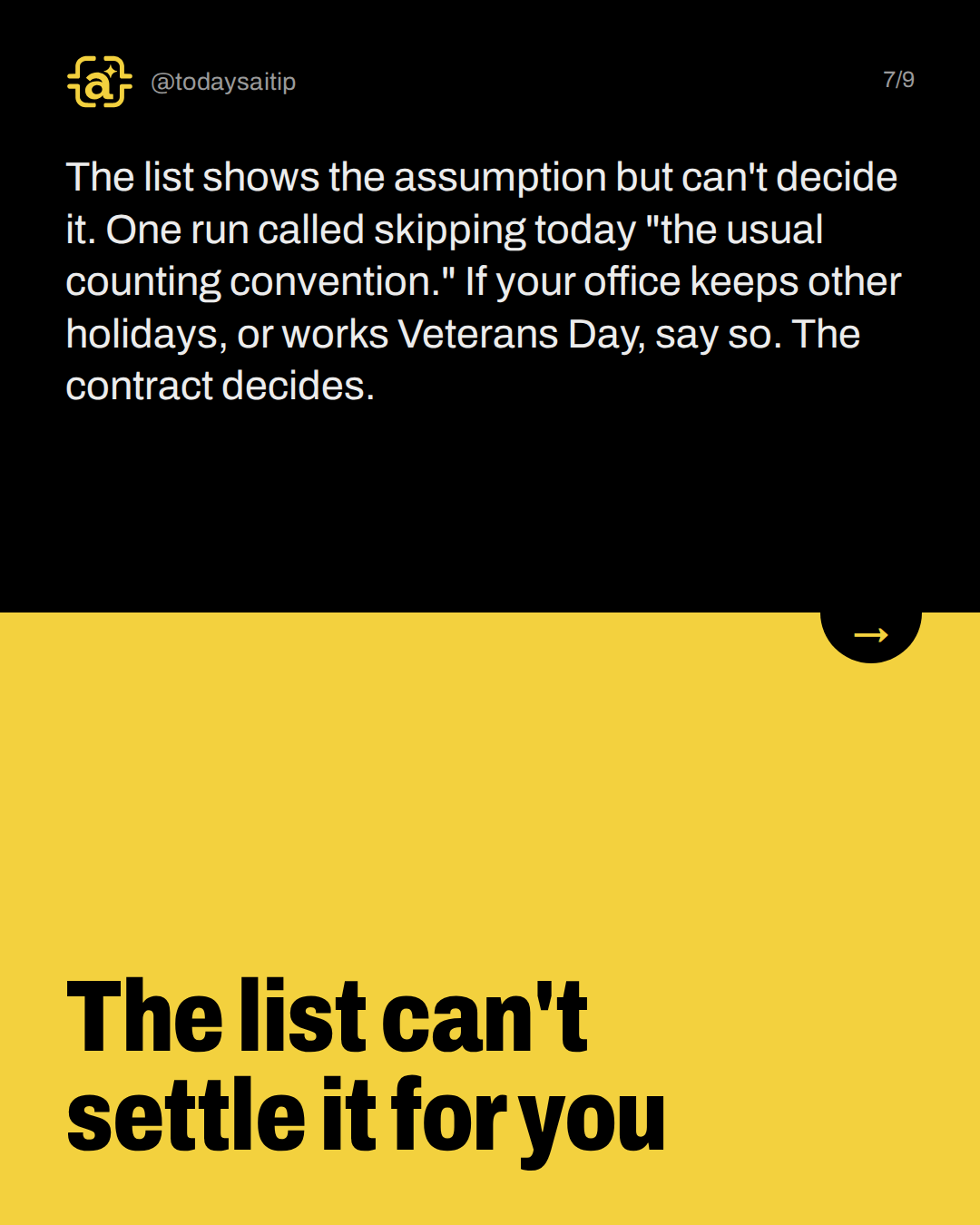 The list can't settle it for you. The list shows the assumption but can't decide it. One run called skipping today "the usual counting convention." If your office keeps other holidays, or works Veterans Day, say so. The contract decides.