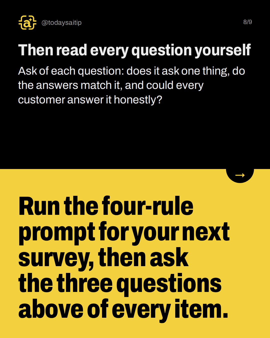 Then read every question yourself. Ask of each question: does it ask one thing, do the answers match it, and could every customer answer it honestly?