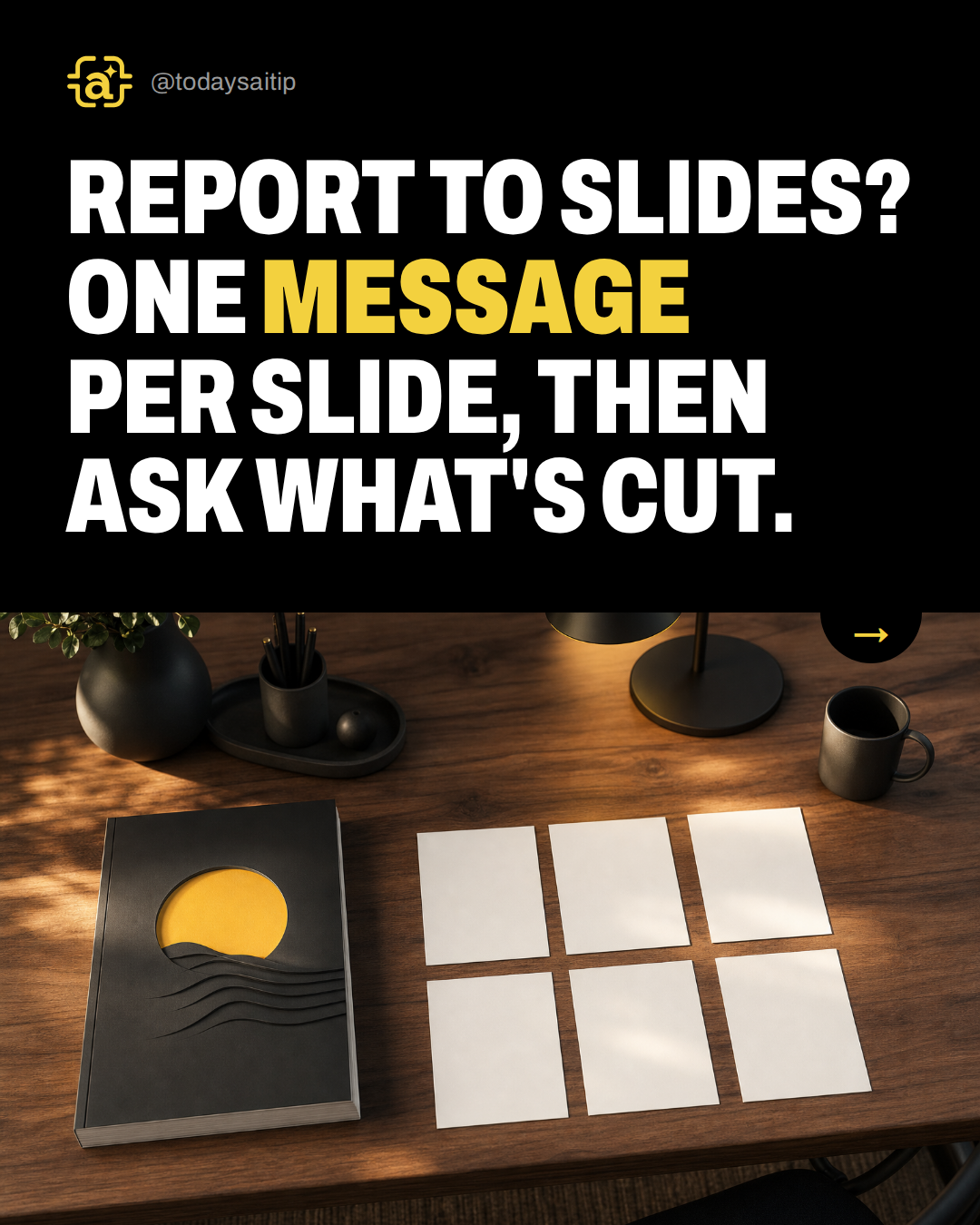 Report to slides? One message per slide, then ask what's cut.