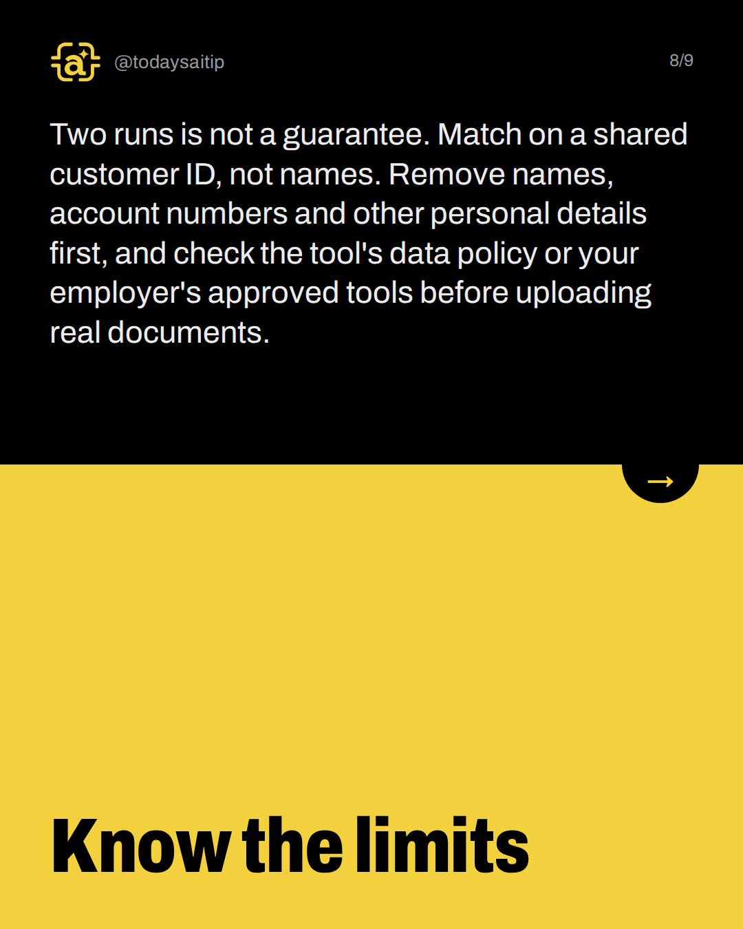 Know the limits. Two runs is not a guarantee. Match on a shared customer ID, not names. Remove names, account numbers and other personal details first, and check the tool's data policy or your employer's approved tools before uploading real documents.