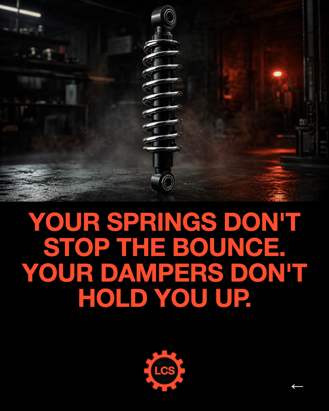 Your springs don't stop the bounce. Your dampers don't hold you up.