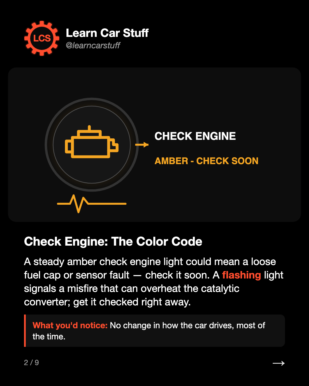 Check Engine: The Color Code. A steady amber check engine light could mean a loose fuel cap or sensor fault — check it soon. A flashing light signals a misfire that can overheat the catalytic converter; get it checked right away.
