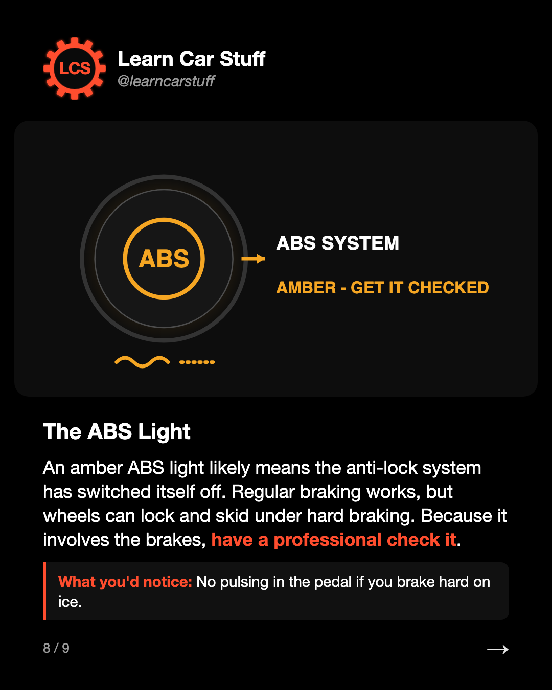 The ABS Light. An amber ABS light likely means the anti-lock system has switched itself off. Regular braking works, but wheels can lock and skid under hard braking. Because it involves the brakes, have a professional check it.