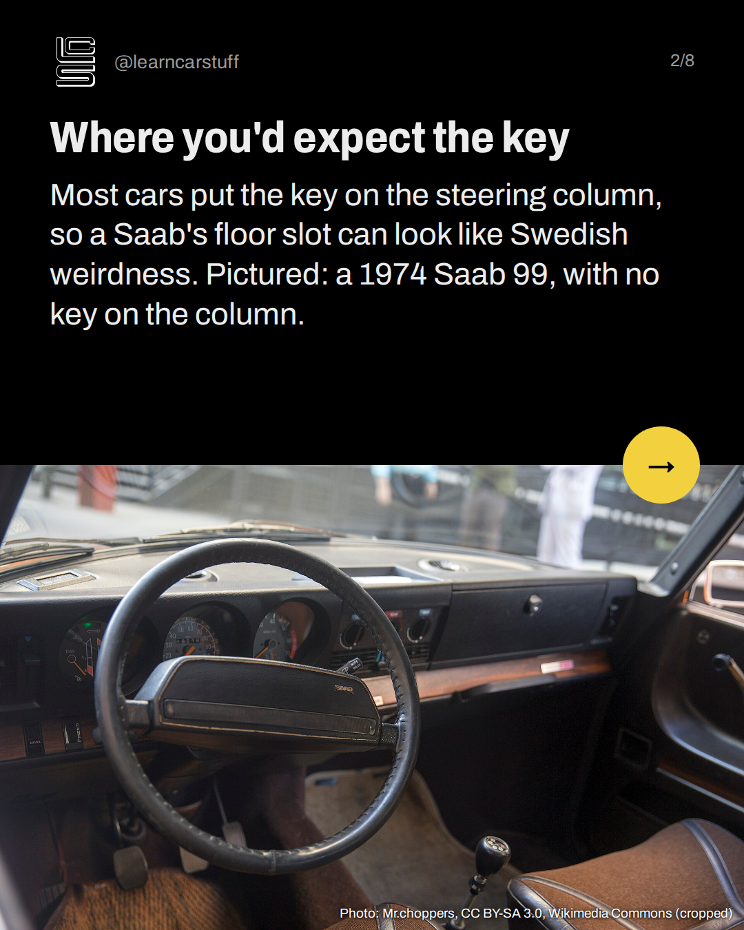 Where you'd expect the key. Most cars put the key on the steering column, so a Saab's floor slot can look like Swedish weirdness. Pictured: a 1974 Saab 99, with no key on the column.