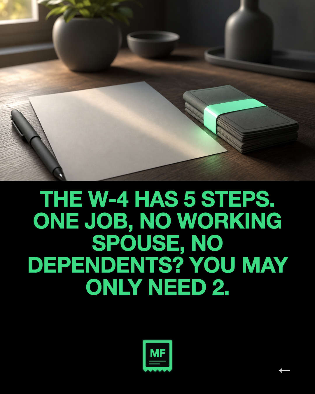 The W-4 has 5 steps. One job, no working spouse, no dependents? You may only need 2.